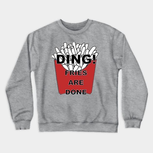 Ding! Fries are Done Crewneck Sweatshirt by Gringoface